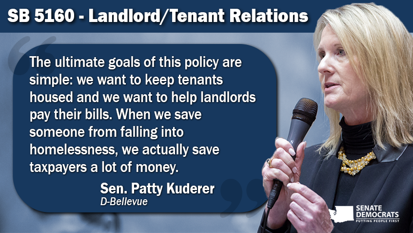 Graphic of Sen. Patty Kuderer quote on SB 5160: The ultimate goals of this policy are simple: we want to keep tenants housed and we want to help landlords pay their bills. When we save someone from falling into homelessness, we actually save taxpayers a lot of money.